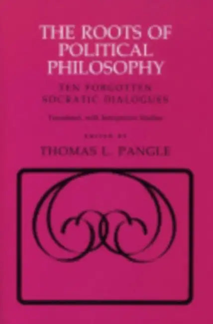 The Roots of Political Philosophy: Ten Forgotten Socratic Dialogues by Thomas L. Pangle