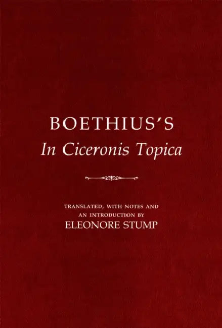 Boethius's in Ciceronis Topica: An Annotated Translation of a Medieval Dialectical Text by Boethius, Eleonore Stump