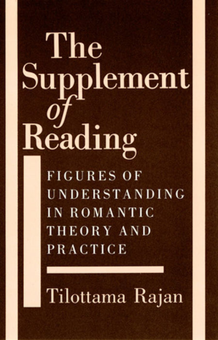 The Supplement Of Reading: Figures of Understanding in Romantic Theory and Practice by Tilottama Rajan
