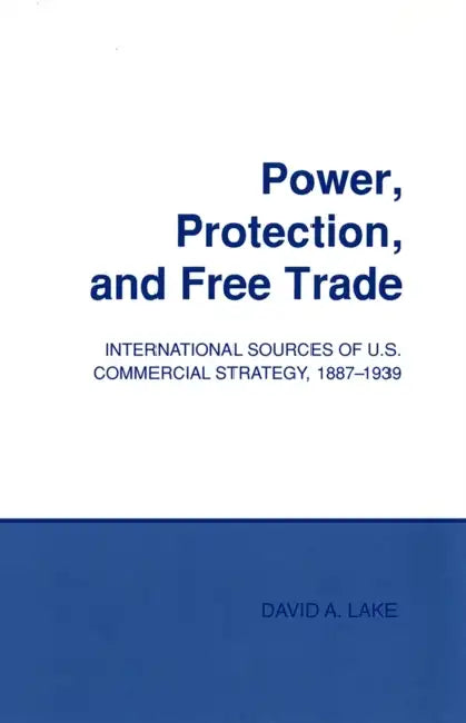 Power, Protection, and Free Trade by David A. Lake
