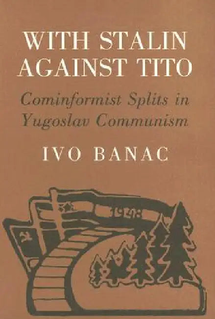 With Stalin Against Tito: Cominformist Splits in Yugoslav Communism by Ivo Banac