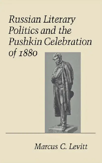 Russian Literary Politics and the Pushkin Celebration of 1880 by Marcus C. Levitt