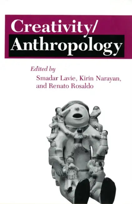 Creativity/Anthropology by Smadar Lavie, Kirin Narayan, Renato Rosaldo