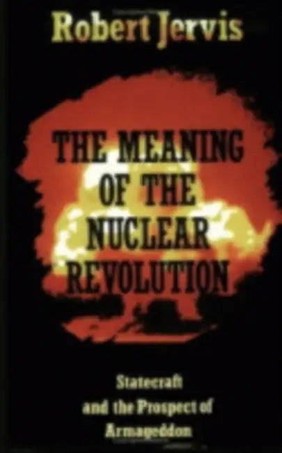 The Meaning of the Nuclear Revolution by Robert Jervis