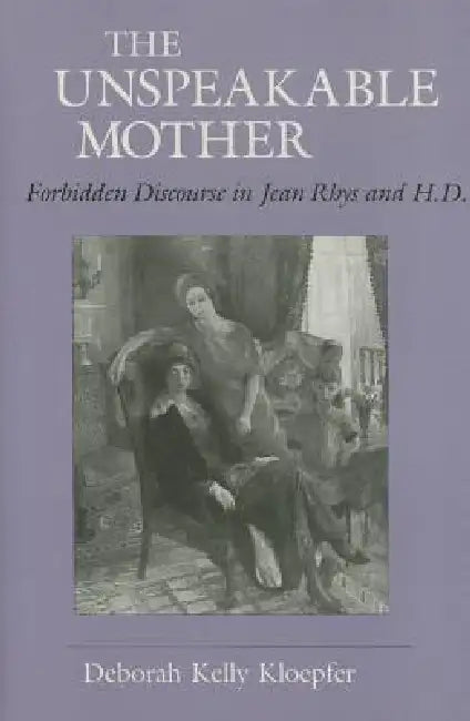 The Unspeakable Mother by Deborah Kelly Kloepfer
