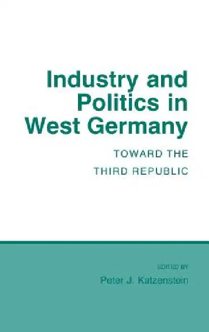 Industry and Politics in West Germany by Peter J. Katzenstein