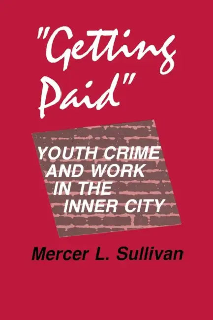 "Getting Paid": Youth Crime and Work in the Inner City by Mercer L. Sullivan
