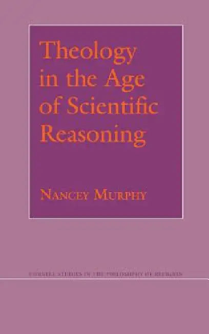 Theology in the Age of Scientific Reasoning by Nancey Murphy