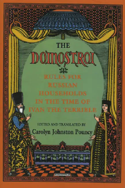 The Domostroi: Rules for Russian Households in the Time of Ivan the Terrible by Carolyn Johnston Pouncy