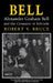 Bell: Alexander Graham Bell and the Conquest of Solitude by Robert V. Bruce