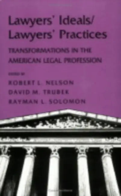 Lawyers' Ideals/Lawyers' Practices by Robert L. Nelson, David Trubek, Rayman L. Solomon