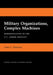 Military Organizations, Complex Machines by Chris C. Demchak
