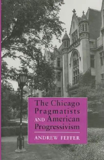 Chicago Pragmatists and American Progressivism by Andrew Feffer
