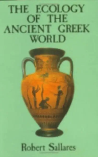 The Ecology of the Ancient Greek World by Robert Sallares