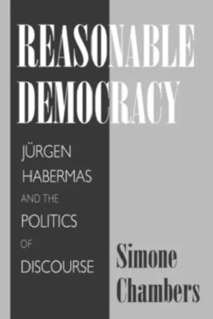 Reasonable Democracy: Jürgen Habermas and the Politics of Discourse by Simone Chambers