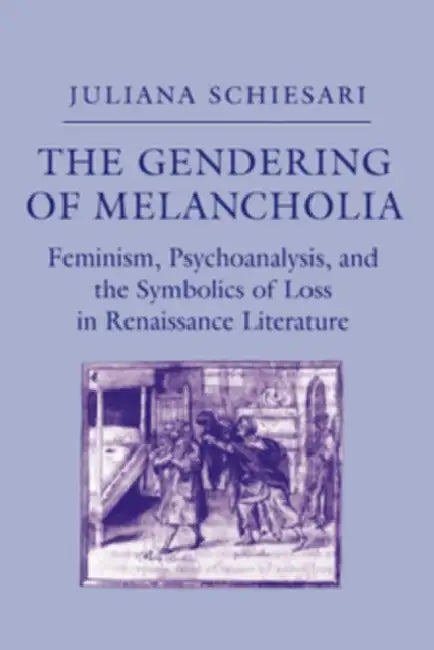 The Gendering of Melancholia by Juliana Schiesari