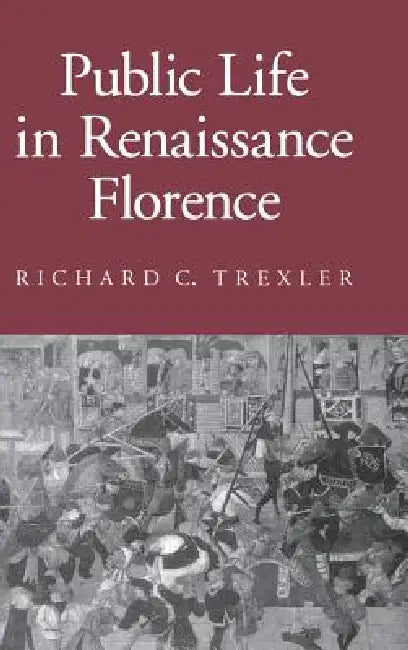 Public Life in Renaissance Florence by Richard C. Trexler