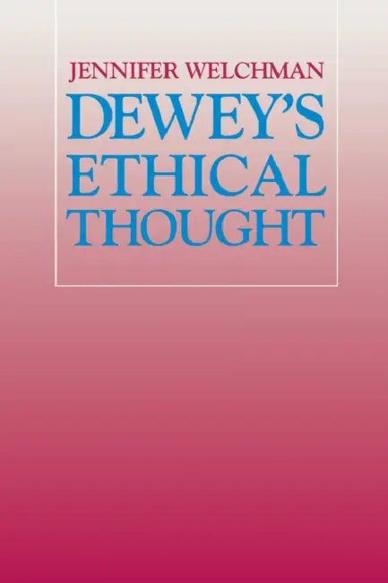 Dewey's Ethical Thought by Jennifer Welchman