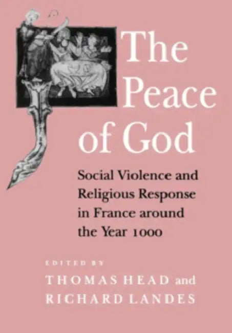 The Peace of God: The Politics of Nostalgia in the Age of Walpole by Thomas Head, Richard Landes