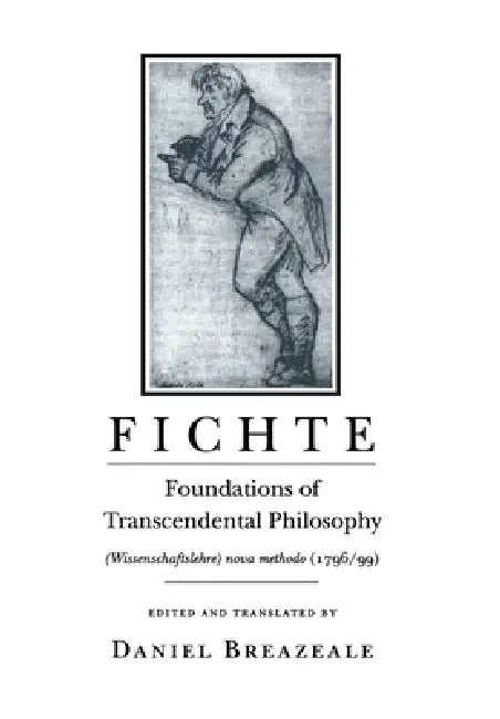 Fichte: Foundations of Transcendental Philosophy (Wissenschaftslehre) Nova Methodo (1796-99) by Johann Gottlieb Fichte, Daniel Breazeale