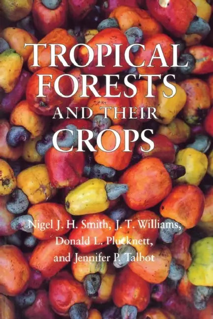 Tropical Forests and Their Crops by Nigel J. H. Smith, J. T. Williams, Donald L. Plucknett