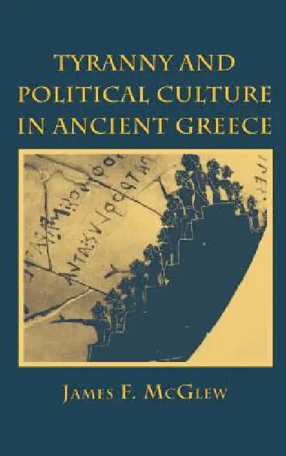 Tyranny and Political Culture in Ancient Greece: A Regional Perspective (1812-1846) by James F. McGlew