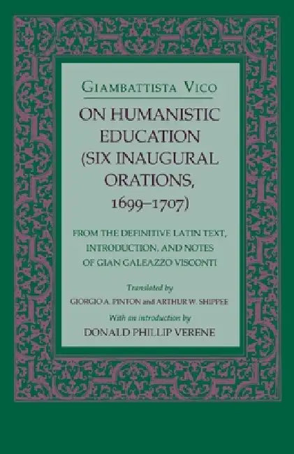 On Humanistic Education: Six Inaugural Orations, 1699 1707 by Giambattista Vico, Giorgio A. Pinton, Arthur W. Shippee