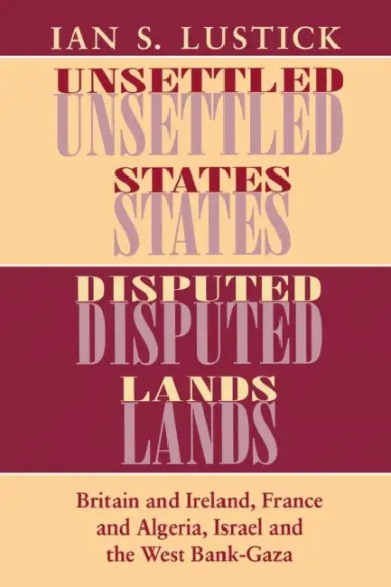Unsettled States, Disputed Lands by Ian S. Lustick