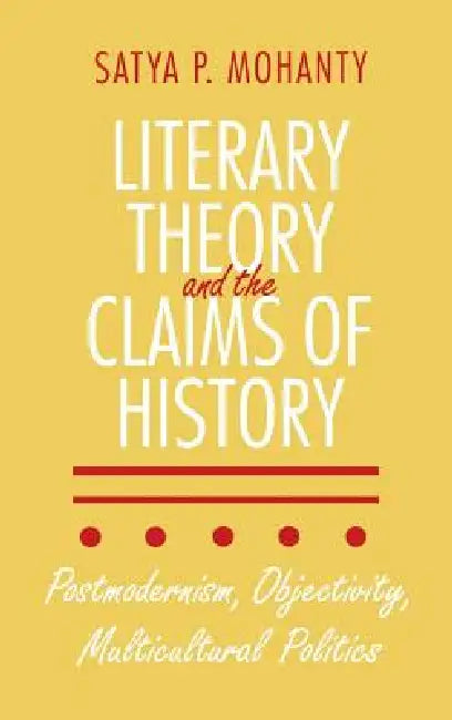 Literary Theory and the Claims of History by Satya P. Mohanty