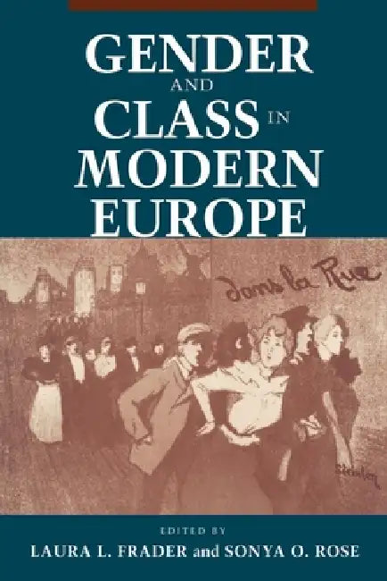 Gender and Class in Modern Europe by Laura L. Frader, Sonya O. Rose