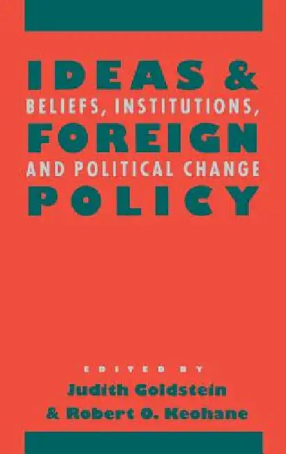 Ideas and Foreign Policy by Judith Goldstein, Robert O. Keohane