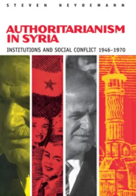 Authoritarianism in Syria: Institutions and Social Conflict, 1946 1970 by Steven Heydemann