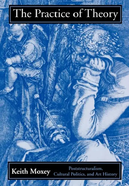 The Practice of Theory: Confraternities and Social Welfare in Spain, 1400-1700 by Keith Moxey