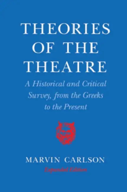 Theories of the Theatre: A Historical and Critical Survey, from the Greeks to the Present by Marvin A. Carlson