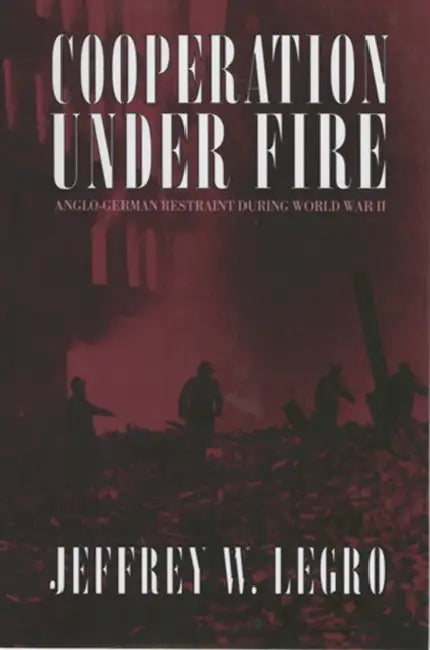 Cooperation Under Fire by Jeffrey W. Legro