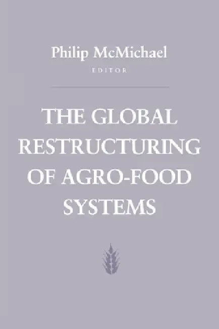 The Global Restructuring of Agro-Food Systems by Philip D. McMichael