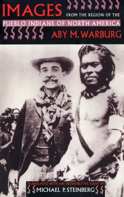 Images from the Region of the Pueblo Indians of North America by Aby M. Warburg, Michael P. Steinberg