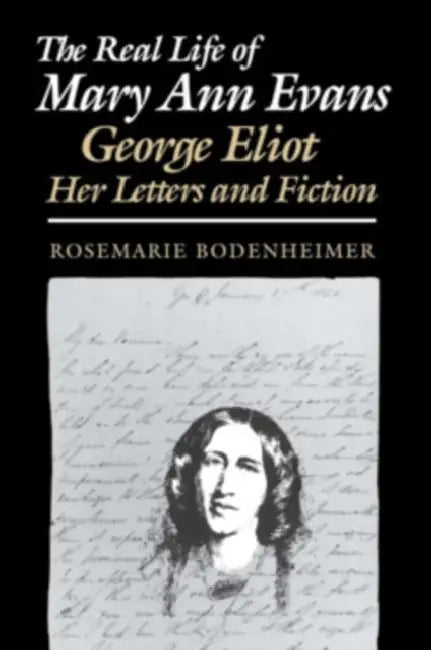 The Real Life of Mary Ann Evans by Rosemarie Bodenheimer