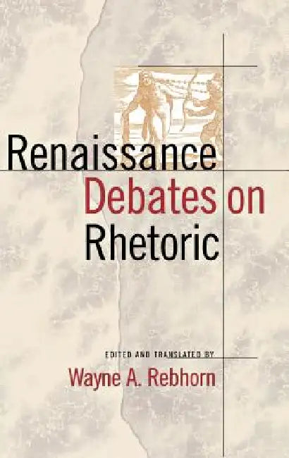 Renaissance Debates on Rhetoric by Wayne A. Rebhorn, Wayne A. Rebhorn