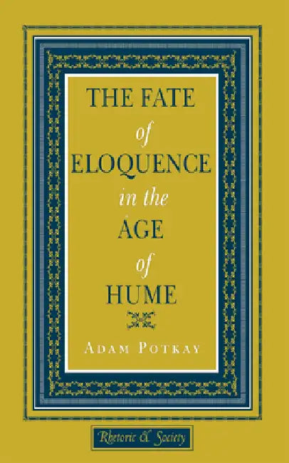 The Fate of Eloquence in the Age of Hume by Adam Potkay
