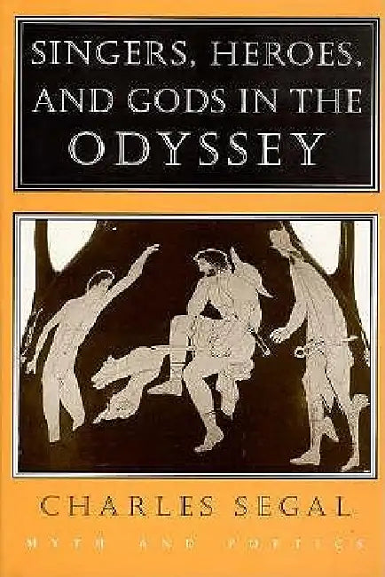 Singers, Heroes, and Gods in the "Odyssey": Life in a Modern Matriarchy by Charles Segal