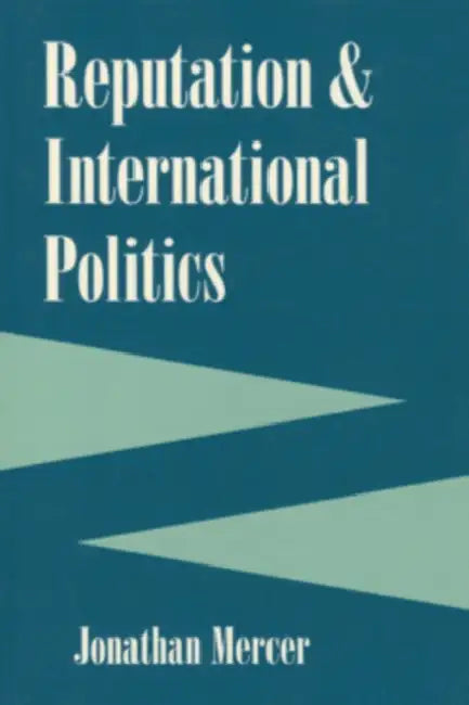 Reputation and International Politics by Jonathan Mercer