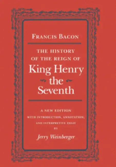 The History of the Reign of Henry the Seventh by Francis Bacon, Jerry Weinberger