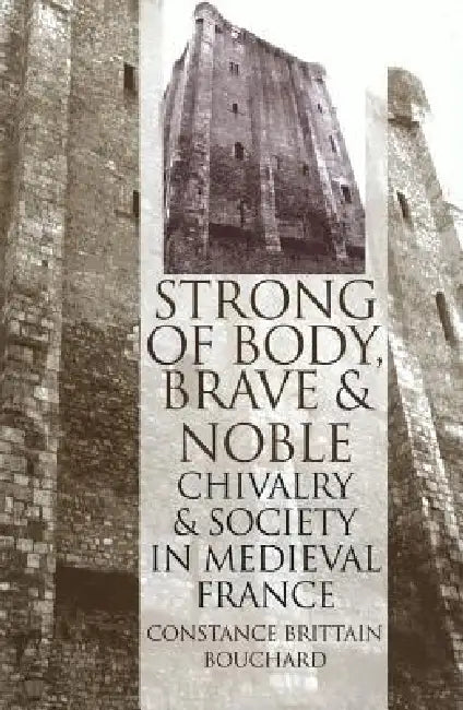 Strong of Body, Brave and Noble by Constance Brittain Bouchard