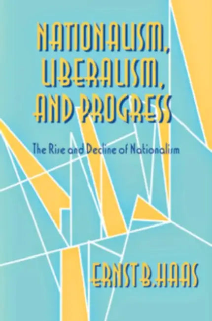 Nationalism, Liberalism, and Progress by Ernst B. Haas