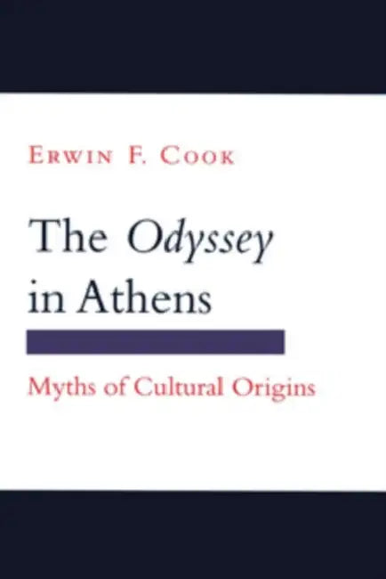 The Odyssey in Athens: Myths of Cultural Origins by Erwin F. Cook