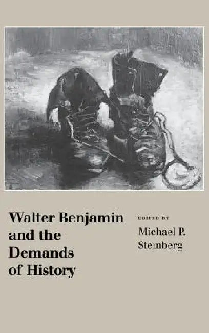 Walter Benjamin and the Demands of History by Michael P. Steinberg