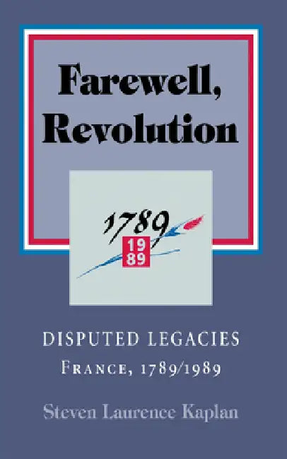 Farewell, Revolution: Disputed Legacies, France, 1789/1989 by Steven Laurence Kaplan