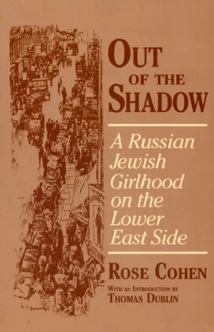 Out of the Shadow: A Russian Jewish Girlhood on the Lower East Side by Rose Cohen, Thomas L. Dublin