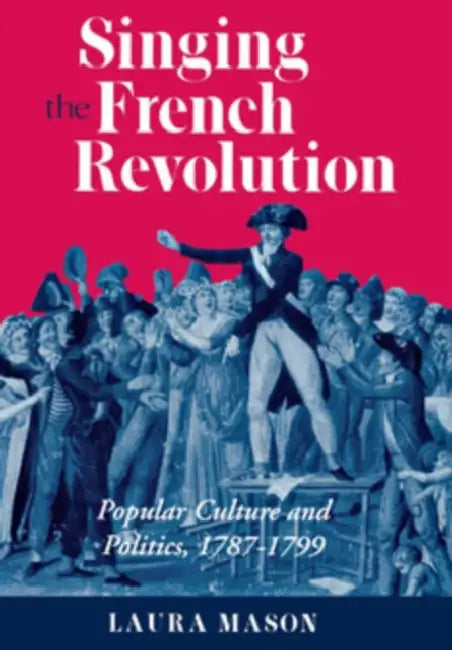Singing the French Revolution by Laura Mason